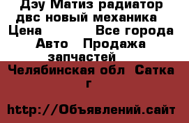 Дэу Матиз радиатор двс новый механика › Цена ­ 2 100 - Все города Авто » Продажа запчастей   . Челябинская обл.,Сатка г.